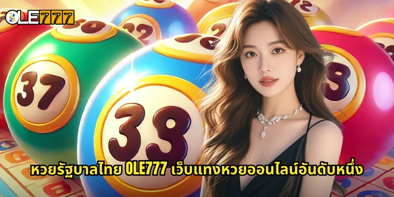 หวยรัฐบาลไทย OLE777 แทงหวยไทยออนไลน์ จ่ายเต็ม ถอนได้จริง 2 หวยรัฐบาลไทย OLE777 เว็บแทงหวยออนไลน์อันดับหนึ่ง