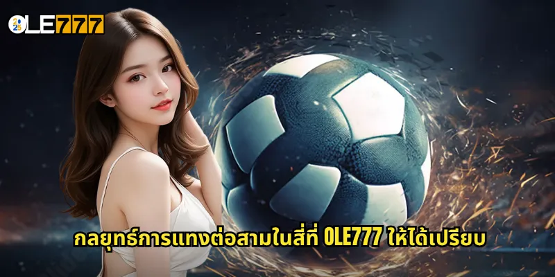 กลยุทธ์การแทงต่อสามในสี่ที่ OLE777 ให้ได้เปรียบ