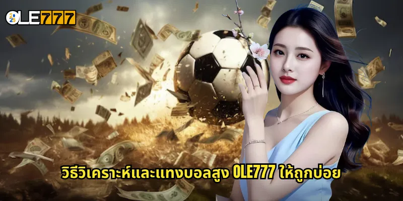 บอลสูง OLE777 แทงผลรวมประตูเยอะ รับเงินรางวัลได้ง่ายๆ 3 วิธีวิเคราะห์และแทงบอลสูง OLE777 ให้ถูกบ่อย